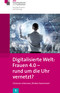 "Digitalisierte Welt: Frauen 4.0 - rund um die Uhr vernetzt?"